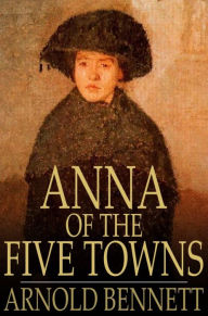 Title: Anna of the Five Towns, Author: Arnold Bennett