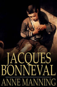 Title: Jacques Bonneval, Author: Anne Manning