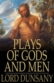 Title: Plays of Gods and Men, Author: Lord Dunsany