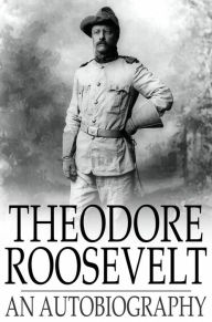 Title: Theodore Roosevelt: An Autobiography, Author: Theodore Roosevelt