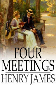 Title: Four Meetings, Author: Henry James