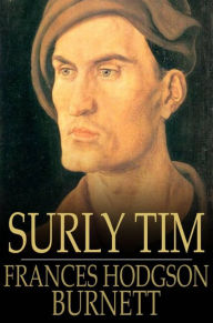 Title: Surly Tim: A Lancashire Story, Author: Frances Hodgson Burnett