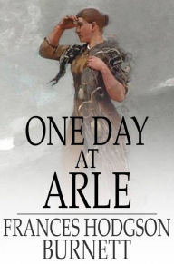 Title: One Day at Arle, Author: Frances Hodgson Burnett