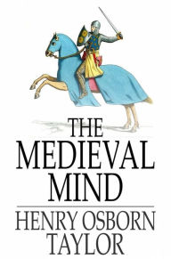 Title: The Medieval Mind: A History of the Development of Thought and Emotion in the Middle Ages, Author: Henry Osborn Taylor