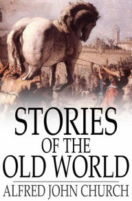 Title: Stories of the Old World, Author: Alfred John Church