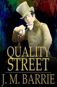 Title: Quality Street: A Comedy, Author: J. M. Barrie