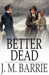 Title: Better Dead, Author: J. M. Barrie