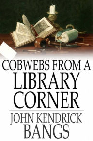 Title: Cobwebs From a Library Corner, Author: John Kendrick Bangs