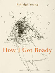 Title: How I Get Ready, Author: Ashleigh Young