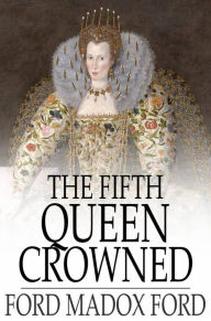 Title: The Fifth Queen Crowned, Author: Ford Madox Ford