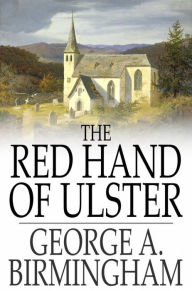 Title: The Red Hand of Ulster, Author: George A. Birmingham