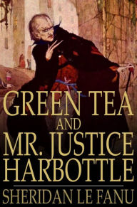 Title: Green Tea and Mr. Justice Harbottle, Author: Sheridan Le Fanu