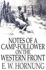 Title: Notes of a Camp-Follower on the Western Front, Author: E. W. Hornung