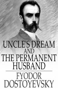 Title: Uncle's Dream and The Permanent Husband, Author: Fyodor Dostoyevsky