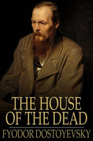 Title: The House of the Dead: Or Prison Life in Siberia, Author: Fyodor Dostoyevsky