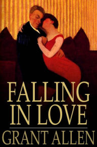 Title: Falling in Love: With Other Essays on More Exact Branches of Science, Author: Grant Allen