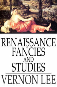 Title: Renaissance Fancies and Studies: Being a Sequel to Euphorion, Author: Vernon Lee