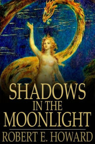 Title: Shadows in the Moonlight, Author: Robert E. Howard