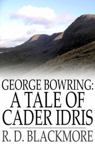 Title: George Bowring: A Tale of Cader Idris: From ''Slain by the Doones'', Author: R. D. Blackmore