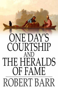 Title: One Day's Courtship and The Heralds of Fame, Author: Robert Barr