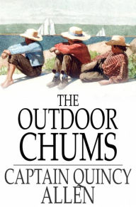 Title: The Outdoor Chums: The First Tour of the Rod, Gun and Camera Club, Author: Captain Quincy Allen