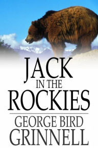 Title: Jack in the Rockies: A Boy's Adventures with a Pack Train, Author: George Bird Grinnell