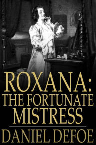 Title: Roxana: The Fortunate Mistress: Or, A History of the Life and Vast Variety of Fortunes of Mademoiselle de Beleau, Afterwards Call'd the Countess de Wintselsheim, in Germany, Being the Person known by the Name of the Lady Roxana, in the Time of King Charle, Author: Daniel Defoe