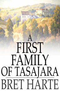 Title: A First Family of Tasajara, Author: Bret Harte