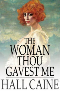 Title: The Woman Thou Gavest Me: Being the Story of Mary O'Neill, Author: Hall Caine
