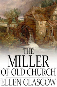 Title: The Miller of Old Church, Author: Ellen Glasgow