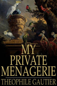 Title: My Private Menagerie, Author: Theophile Gautier