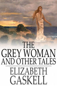 Title: The Grey Woman and Other Tales, Author: Elizabeth Gaskell