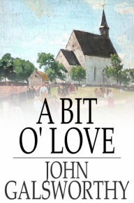 Title: A Bit O' Love, Author: John Galsworthy