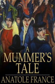 Title: A Mummer's Tale: Histoire Comique, Author: Anatole France