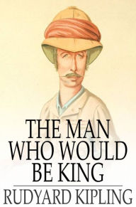 Title: The Man Who Would Be King, Author: Rudyard Kipling