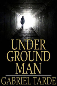 Title: Underground Man: Fragment d'histoire future, Author: Gabriel Tarde
