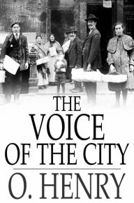 Title: The Voice of the City: Further Stories of the Four Million, Author: O. Henry