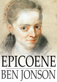 Title: Epicoene: Or, The Silent Woman, Author: Ben Jonson