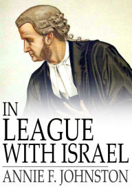 Title: In League With Israel: A Tale of the Chattanooga Conference, Author: Annie F. Johnston