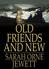 Title: Old Friends and New, Author: Sarah Orne Jewett