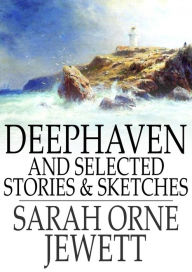 Title: Deephaven: And Selected Stories & Sketches, Author: Sarah Orne Jewett