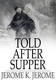 Title: Told After Supper, Author: Jerome K. Jerome