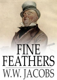 Title: Fine Feathers: Ship's Company, Part 1, Author: W. W. Jacobs