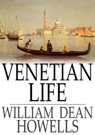 Title: Venetian Life, Author: William  Dean Howells
