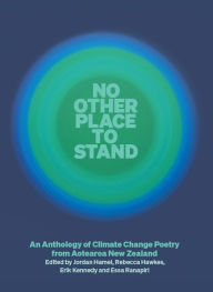 Title: No Other Place to Stand: An Anthology of Climate Change Poetry from Aotearoa New Zealand, Author: Essa Ranapiri