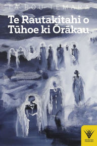 Title: Te Rautakitahi o Tuhoe ki Orakau, Author: Pou Temara