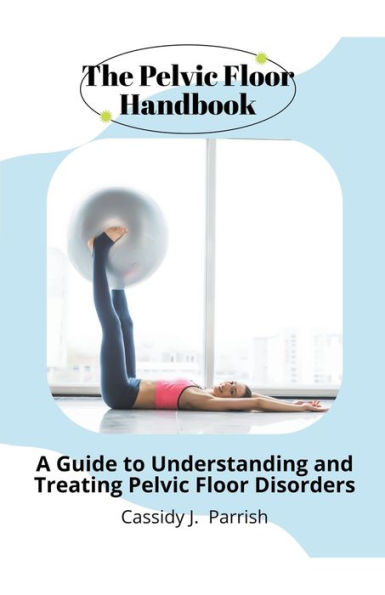 The Pelvic Floor Handbook: A Guide to Understanding and Treating Disorders