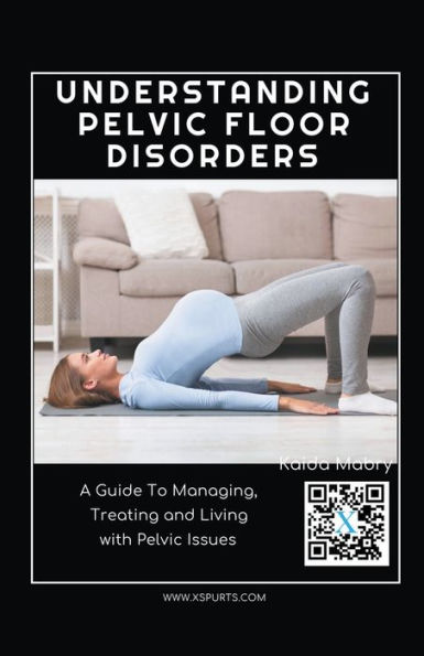 Understanding Pelvic Floor Disorders: A Guide To Managing, Treating and Living with Issues