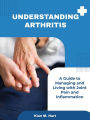 Understanding Arthritis: A Guide to Managing and Living with Joint Pain and Inflammation