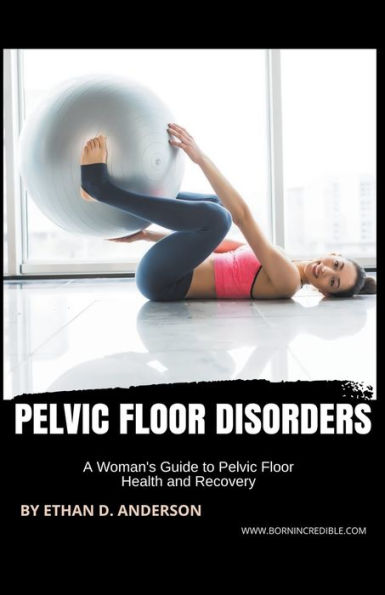 Pelvic Floor Disorders: A Woman's Guide to Health and Recovery